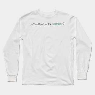 Is This Good for the COMPANY? Long Sleeve T-Shirt